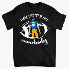 You Better Hit Somebody - Personalized T-Shirt, Football Fans Gift