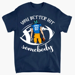 You Better Hit Somebody - Personalized T-Shirt, Football Fans Gift