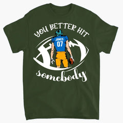 You Better Hit Somebody - Personalized T-Shirt, Football Fans Gift