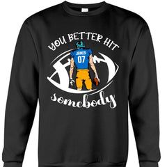 You Better Hit Somebody - Personalized T-Shirt, Football Fans Gift