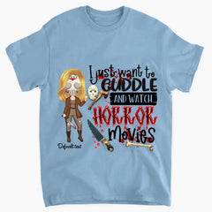 I Just Want To Cuddle And Watch Horror Movies - Personalized Custom T-Shirt - Halloween Gift For Horror Movies Lover